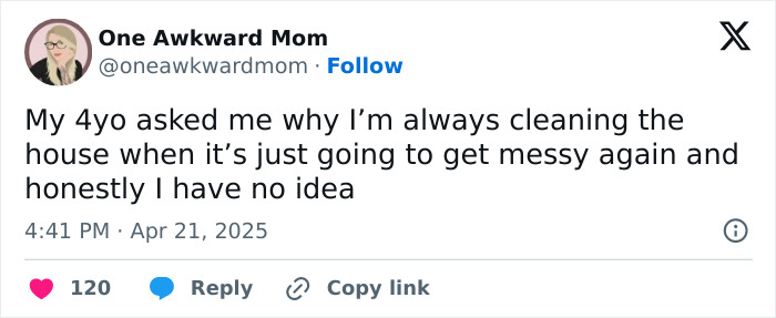 Funny tweet by a parent questioning why they clean since it gets messy again, posted on April 21, 2025.