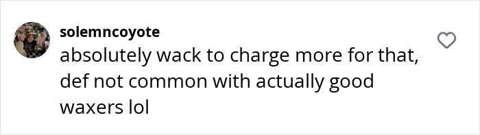 Instagram comment criticizing a waxer's pricing policy based on pubic area size. Instagram comment criticizing a waxer's pricing policy based on pubic area size.