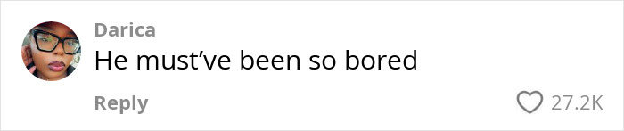 Comment on viral video: "He must&rsquo;ve been so bored," with 27.2K likes.