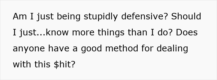 Text reading: "Am I just being stupidly defensive? Should I just...know more things than I do? Does anyone have a good method for this?