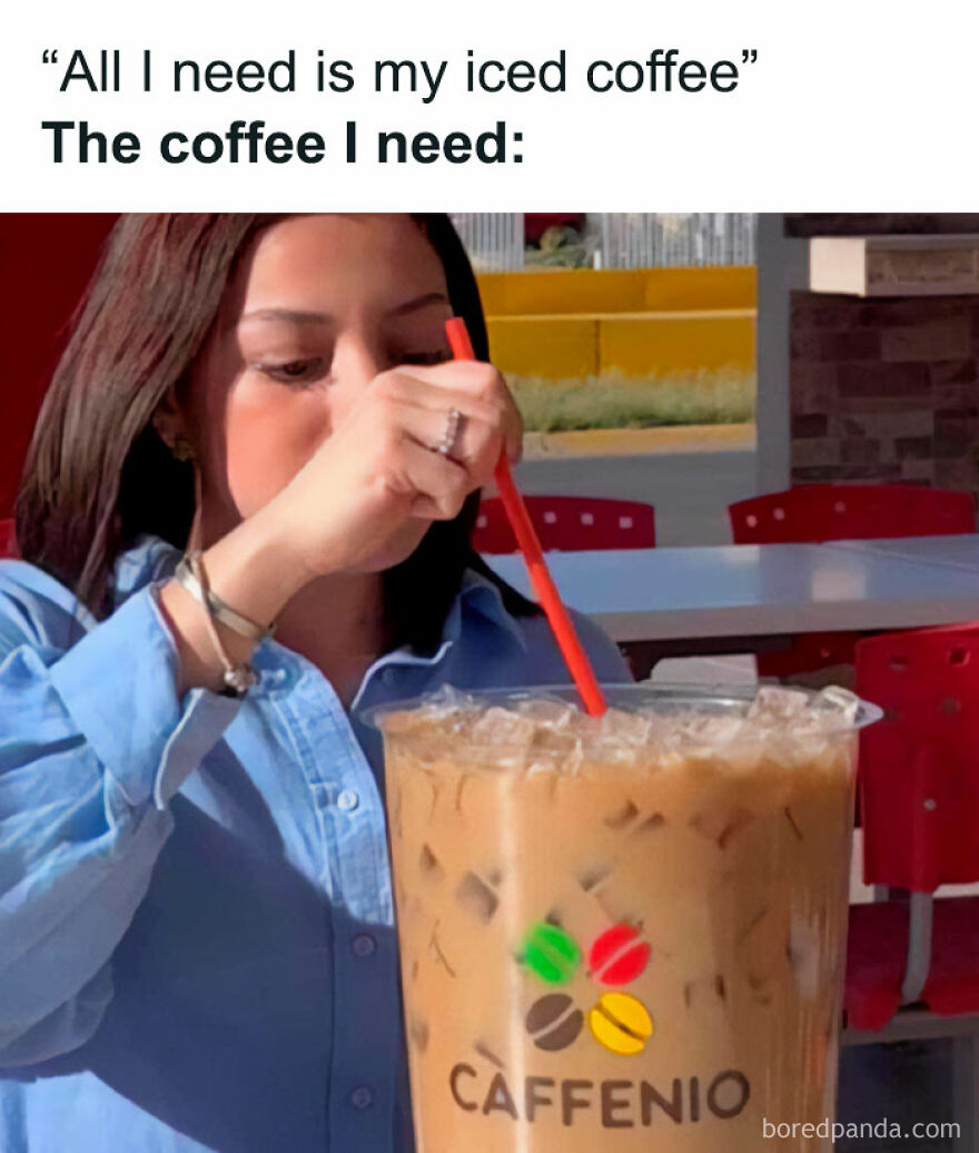 Girl with giant iced coffee, stirring drink with red straw, meme text: "All I need is my iced coffee, the coffee I need."