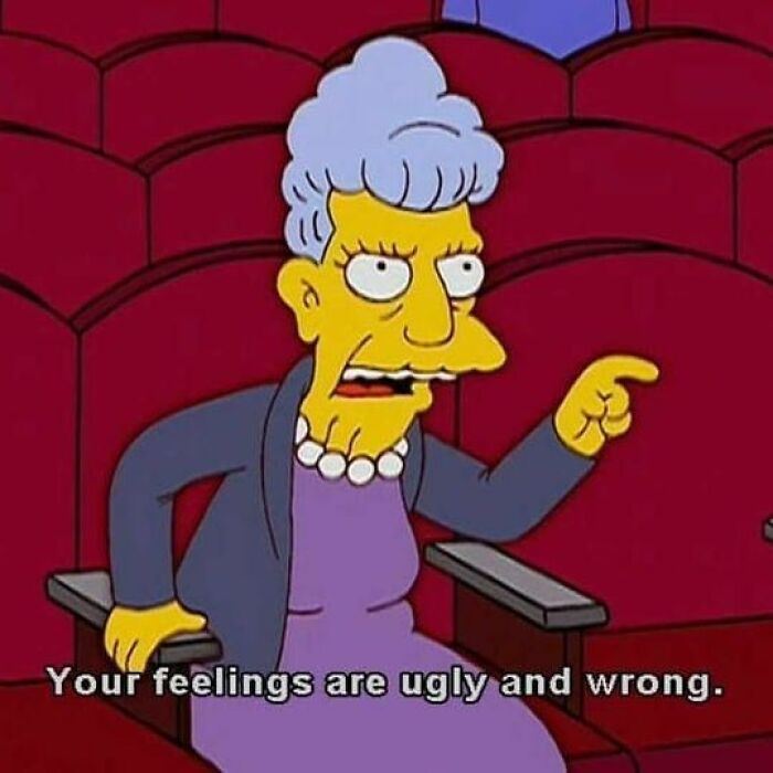 Cartoon character pointing and speaking, with text: "Your feelings are ugly and wrong." Relatable meme image.