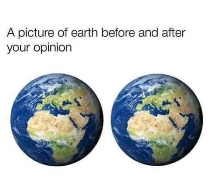 Two identical Earth images with text, "A picture of earth before and after your opinion," illustrating a meme.