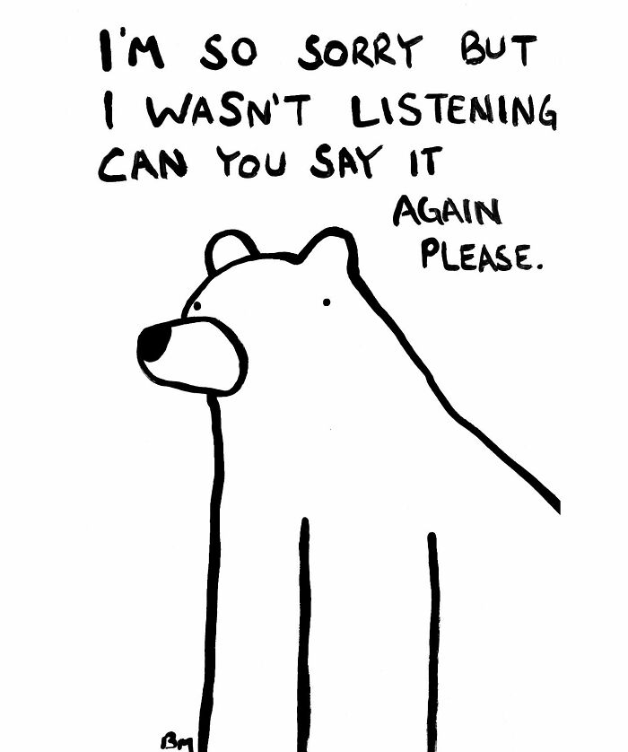 Cartoon bear with text: "I'm so sorry but I wasn't listening. Can you say it again please."