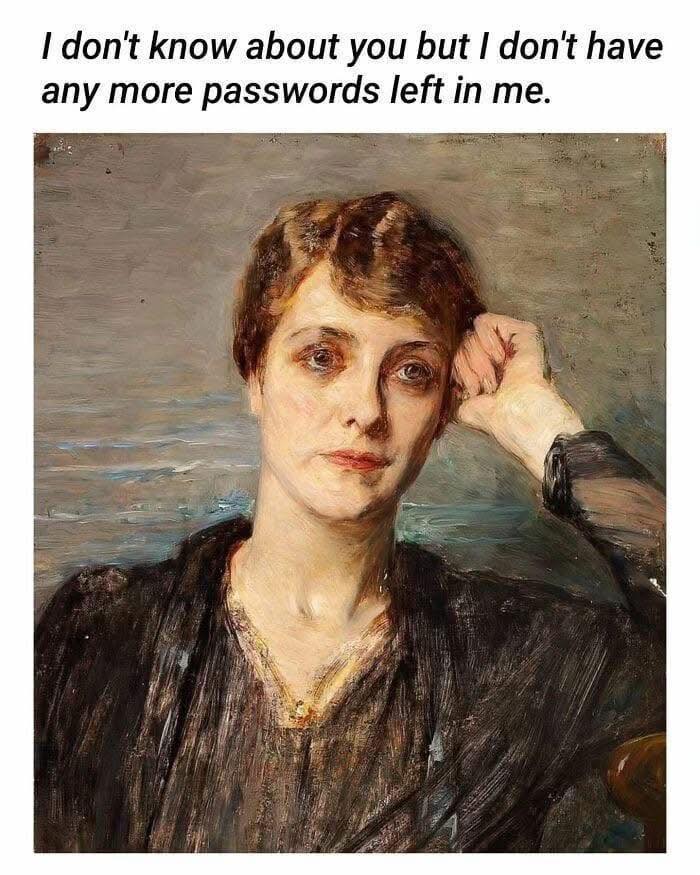 Classical art portrait humorously captioned with modern text about having no passwords left, blending memes with old paintings.