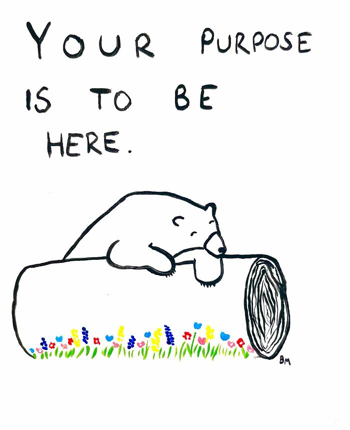 Drawing of a bear resting on a log with the text “Your purpose is to be here,” by Billy Murphy.