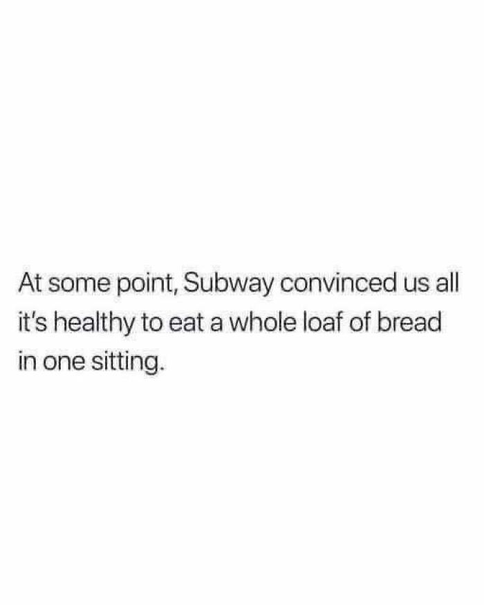 Text meme humorously stating Subway convinced people eating a whole loaf of bread in one sitting is healthy for daily laughs and memes.