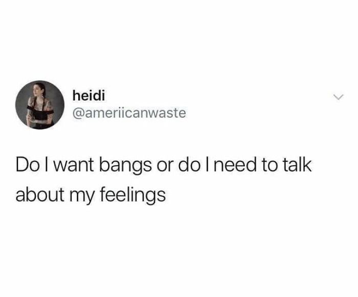 Social media meme showing humorous text about wanting bangs or needing to talk about feelings, part of daily laughs memes.