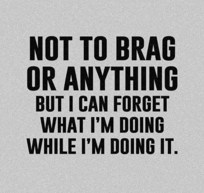 Funny meme text saying forgetting what I’m doing while doing it, shared to improve your day with daily laughs and good memes.