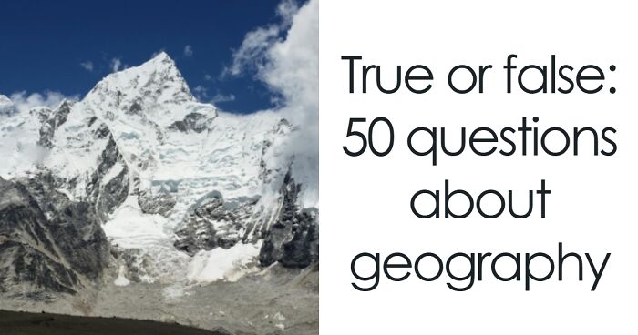 “Think You Know The World?”: Prove It With These 50 True Or False Geography Questions