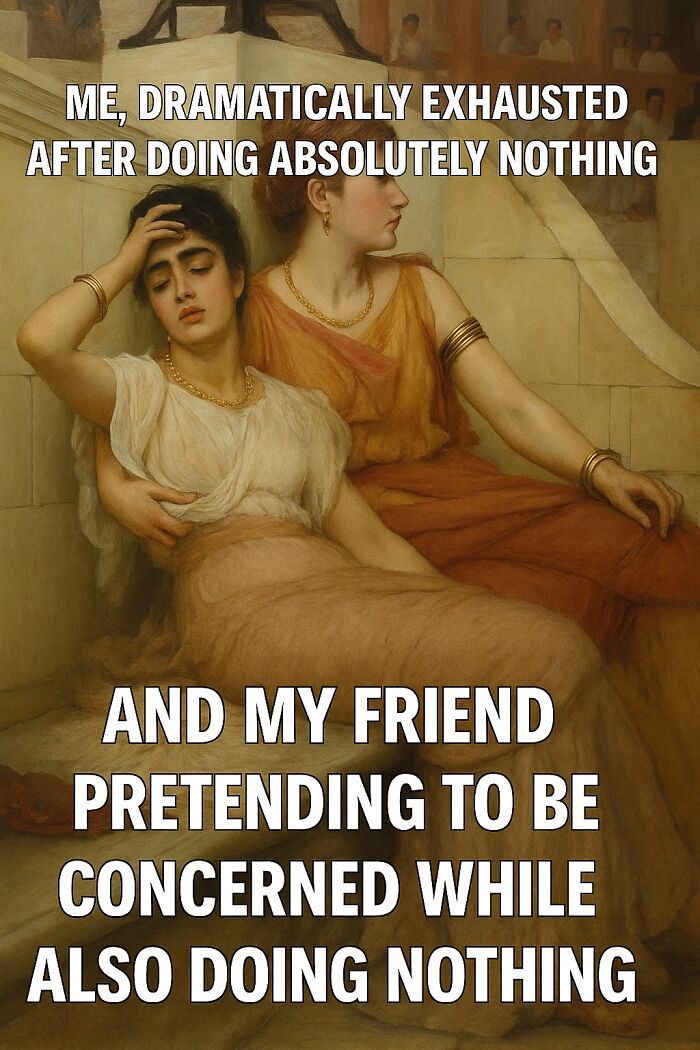 Classical art meme showing two women, one exhausted and the other pretending to be concerned, combining modern humor.