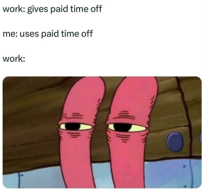 Work meme showing character's tired eyes reacting to using paid time off.
