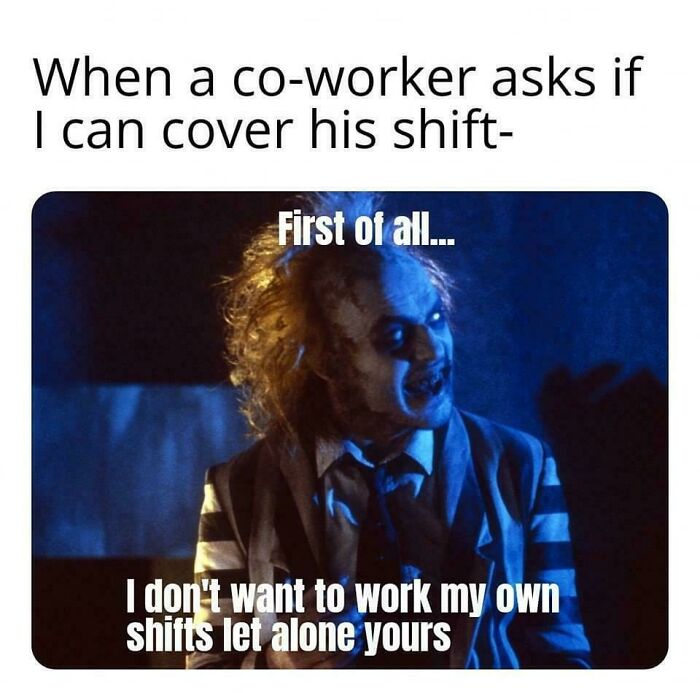Funny work meme with a character annoyed at being asked to cover a co-worker's shift, expressing reluctance humorously.