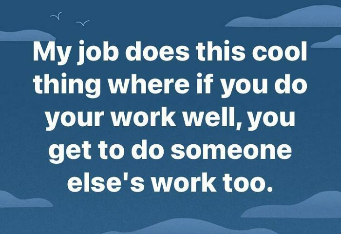 Funny work meme about doing extra tasks when you excel, with blue cloudy background.