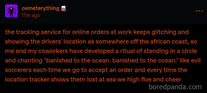 Humorous coworker ritual for glitchy online order tracking, chanting “banished to the ocean” for drivers lost at sea.