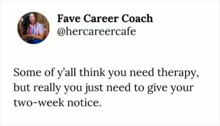 Anti-work sentiment: "Some think you need therapy, but really, you just need to give your two-week notice."