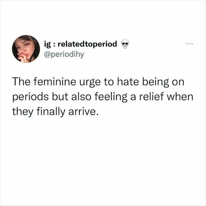 A relatable period meme about the mixed feelings of hating periods but feeling relieved when they arrive.