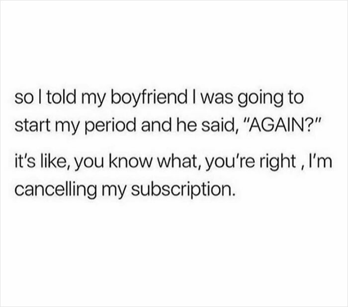 Period meme text joke about a boyfriend reacting to monthly cycles humorously.