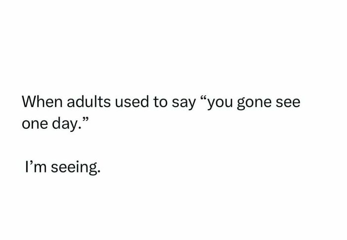 Millennial Misery meme with text: "When adults used to say 'you gone see one day.' I’m seeing."