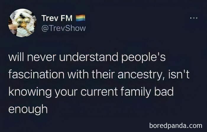 Anti-social meme about people's fascination with ancestry over current family.