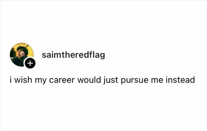 "Funny meme about wishing a career would pursue the person instead."