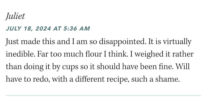 Disappointed cook comments on failed recipe attempt, noting too much flour and plans to try a different recipe.
