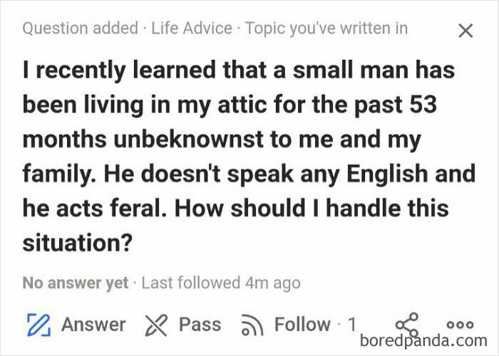 Quora question about a mysterious small man living in an attic, one of the weirdest or most unfortunate Quora questions.