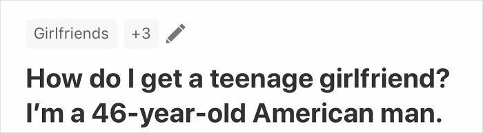 Text post showing a strange Quora question asking how to get a teenage girlfriend from a 46-year-old man.