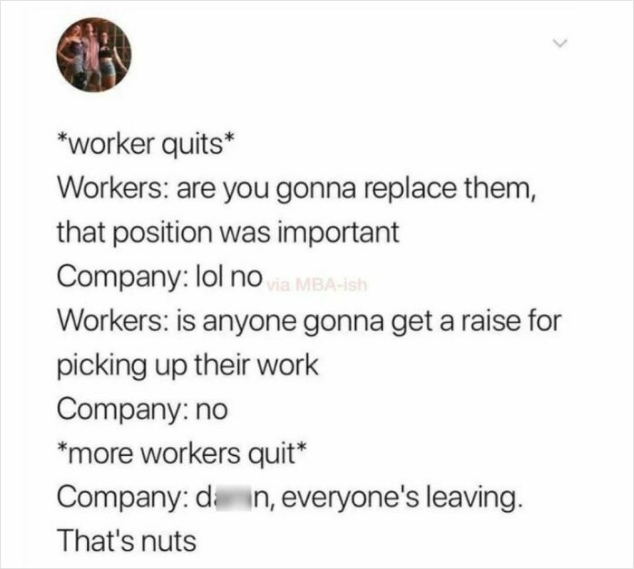 Work meme about quitting; company won't replace staff or give raises, leading to more resignations.