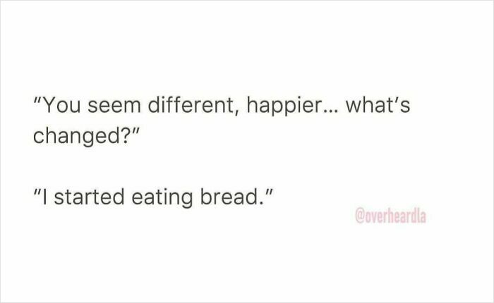Text of a humorous conversation overheard in the streets of LA about someone becoming happier after eating bread.