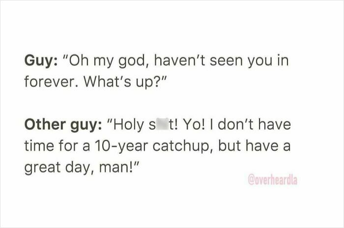 Text of a funny conversation overheard in the streets of LA between two guys with a humorous 10-year catchup remark.