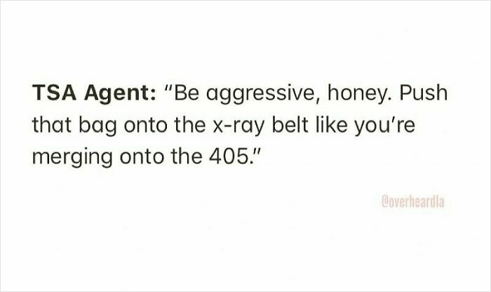 TSA agent humorously instructs to push the bag onto the x-ray belt like merging onto the 405 in LA streets.