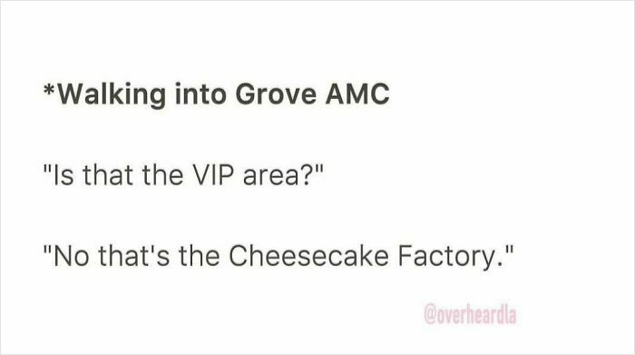 Text conversation overheard in LA streets about mistaking the Cheesecake Factory for a VIP area at Grove AMC theater.