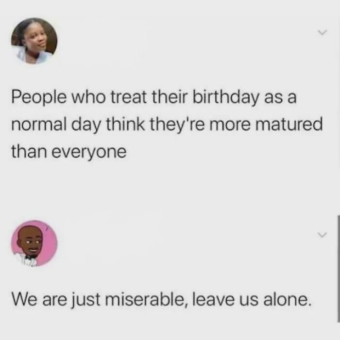 Text meme about treating birthdays as normal days with a humorous take on anxiety and feeling miserable.