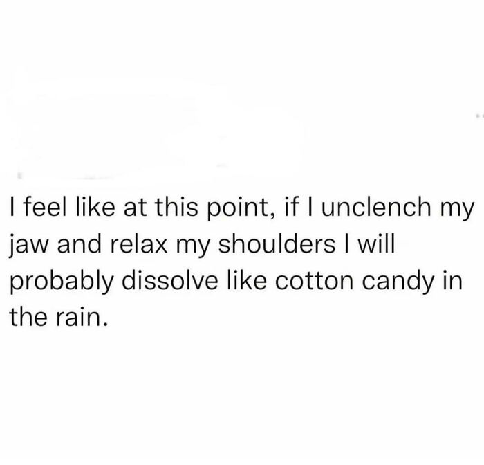 Text meme about feeling tense and overwhelmed, relating to anxiety struggles in a funny and relatable way.