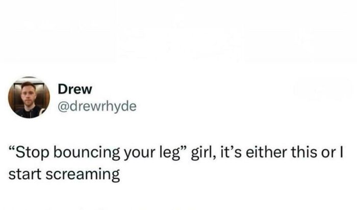 Tweet by Drew about anxiety humor saying stop bouncing your leg or he will start screaming, relating to anxiety memes.