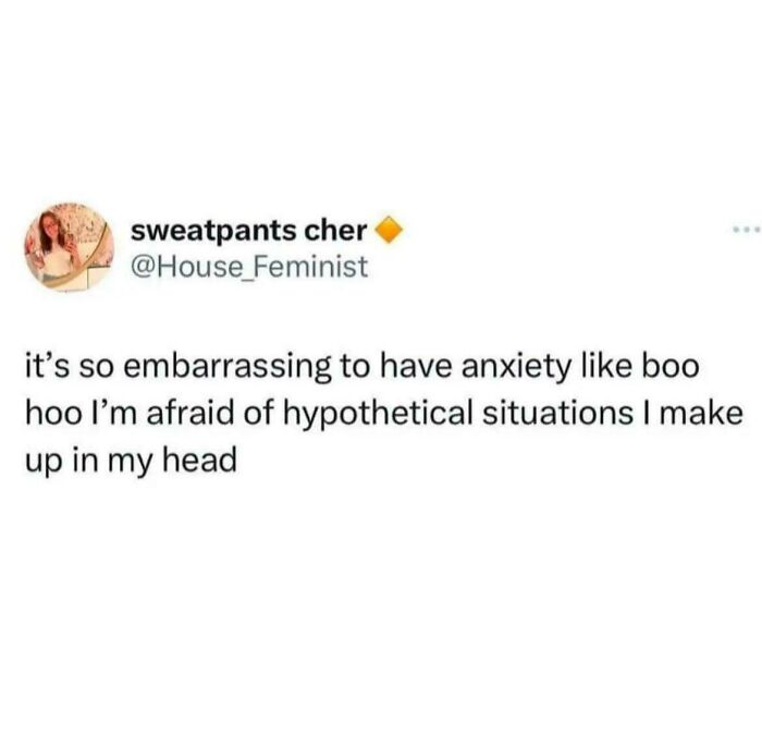 Tweet from sweatpants cher about anxiety and fear of hypothetical situations made up in the head, relatable anxiety meme content.