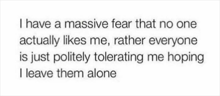 Text meme expressing anxiety about feeling disliked and tolerated, reflecting humor in anxiety through relatable content.