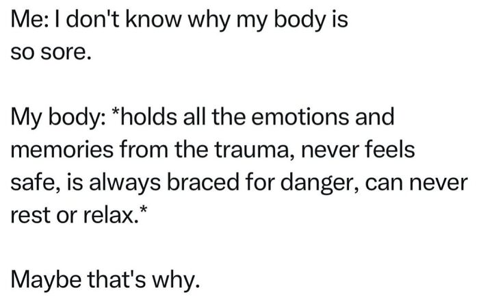Text meme about anxiety describing a body holding trauma emotions, never feeling safe, relatable to anxiety struggles.