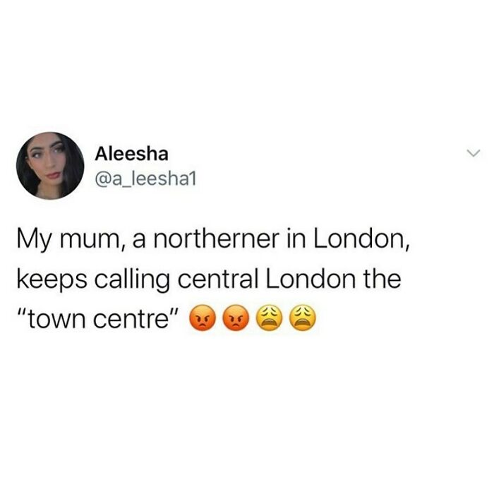 British humor meme: Northerner in London calls central London the "town centre," with frustrated emojis.
