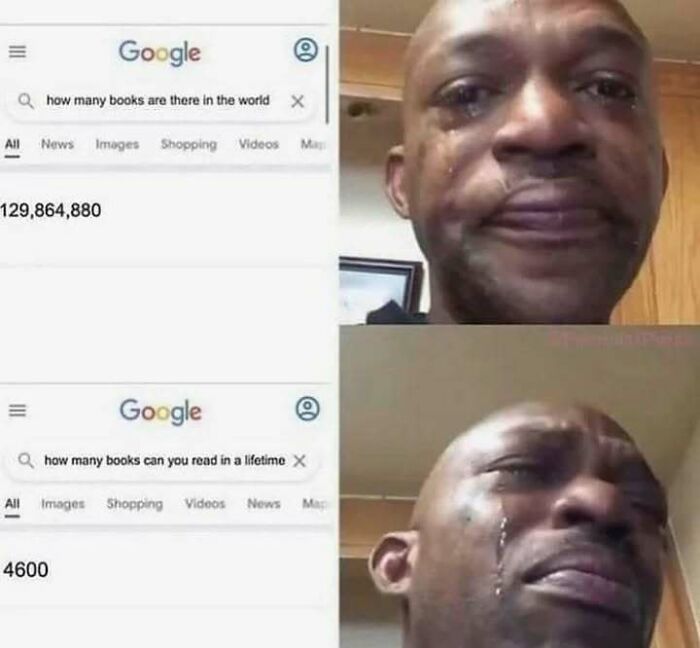 Crying man reacts to the disparity between total books and lifetime reading capacity. Philosophy memes on existence struggles.
