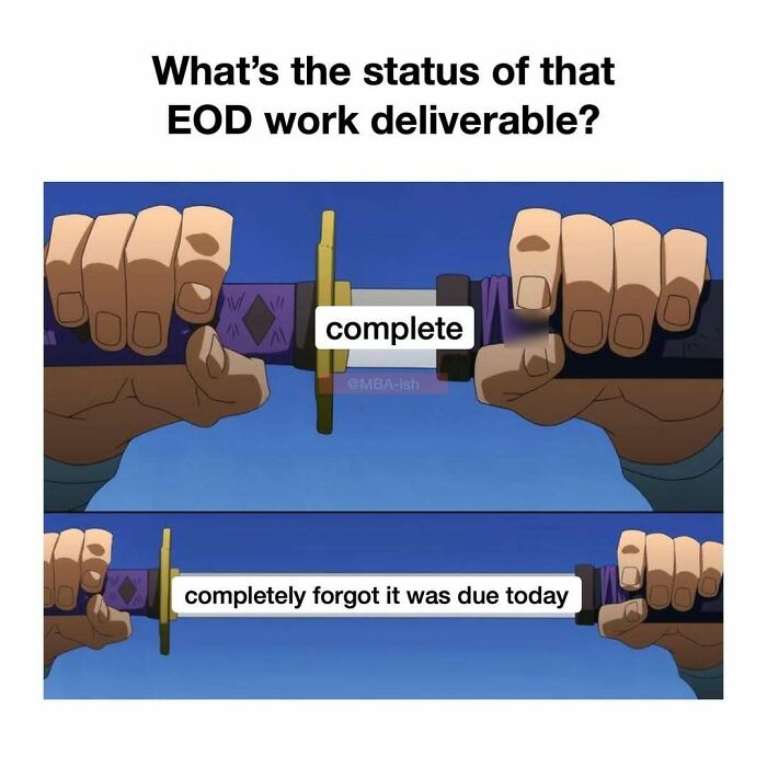Hands holding a katana, labeled "complete" and "completely forgot it was due today," featuring work memes humor.