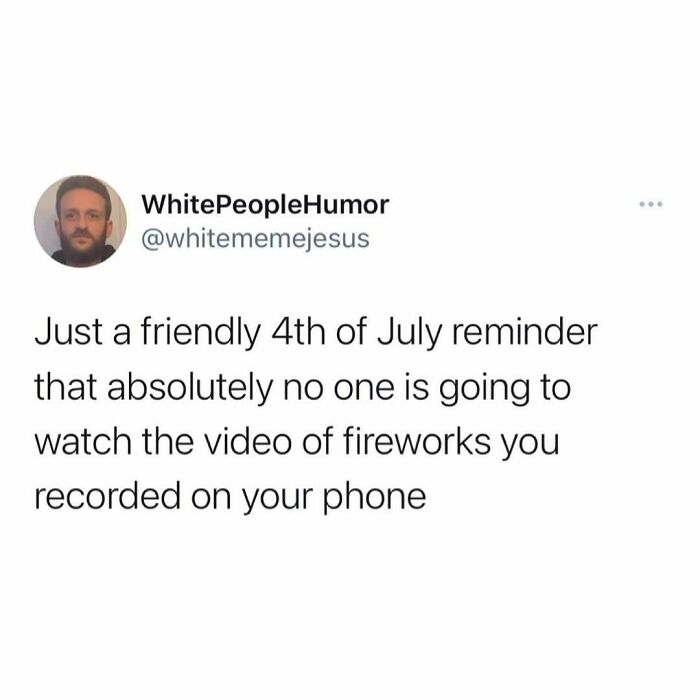 Twitter meme making a humorous point about nobody watching phone videos of fireworks.