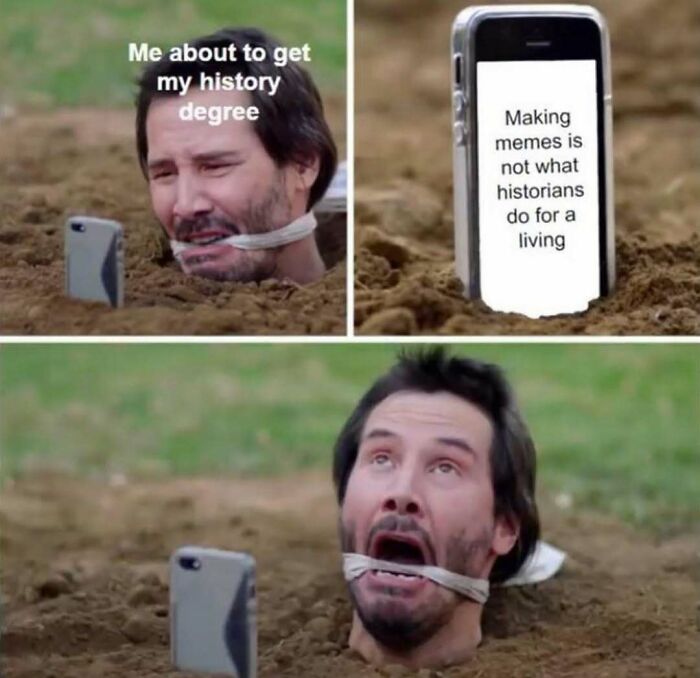 Man with gag in mouth buried in ground holding phone showing meme about history degree, related to history memes humor.