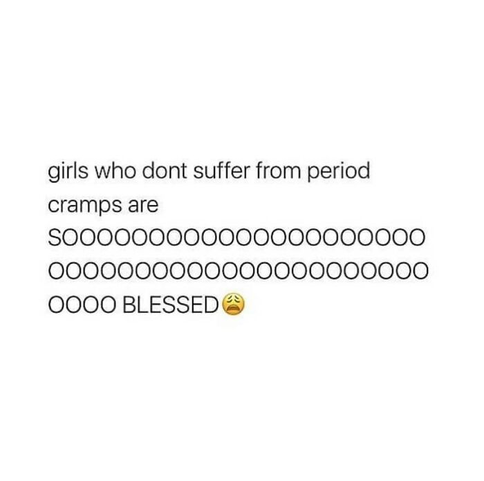 Text meme about girls not suffering from period cramps, emphasizing how "blessed" they are.