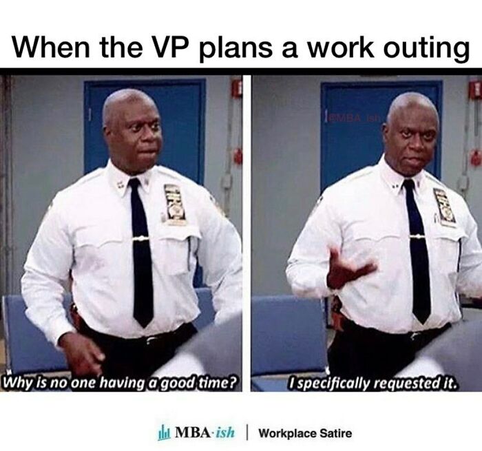 VP plans work outing meme; officer asking why no one is having fun, then stating it was requested.
