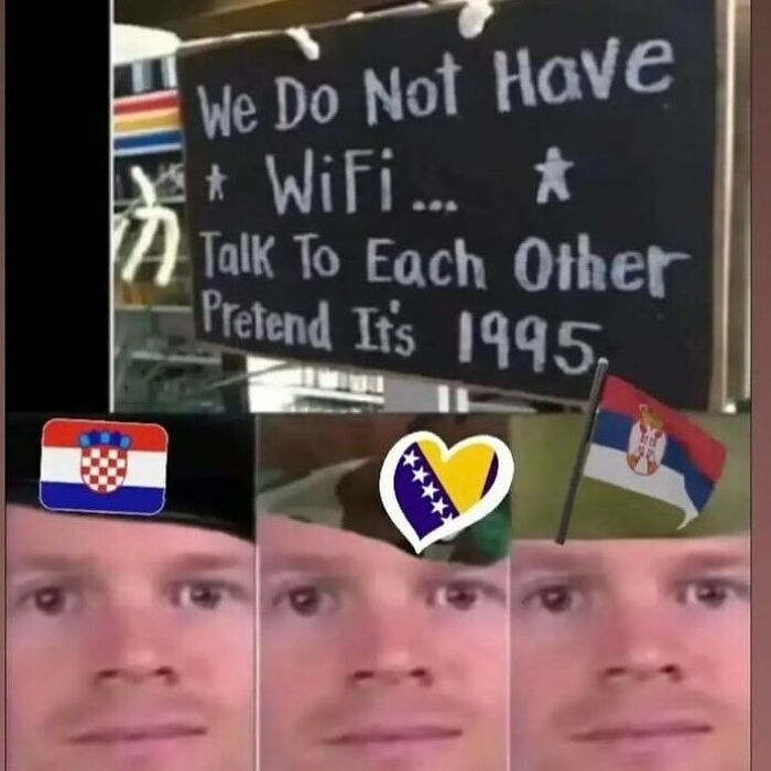 Sign saying no WiFi, asking people to talk like it’s 1995, with close-ups of a man’s face and Balkan country flags, history memes.