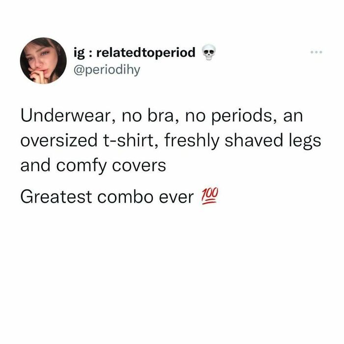 Text meme humorously describing the best combo: underwear, no bra, no periods, oversized t-shirt, and comfy covers.