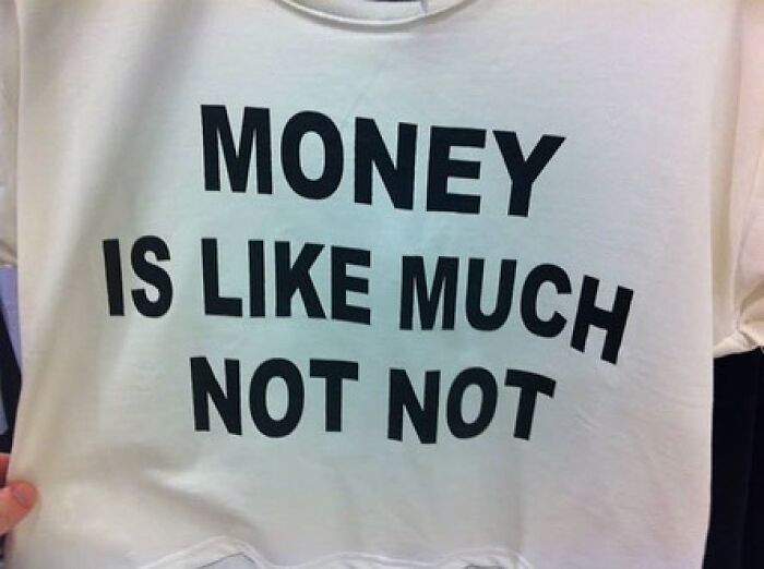 T-shirt with humorous translation error reading "Money is like much not not".