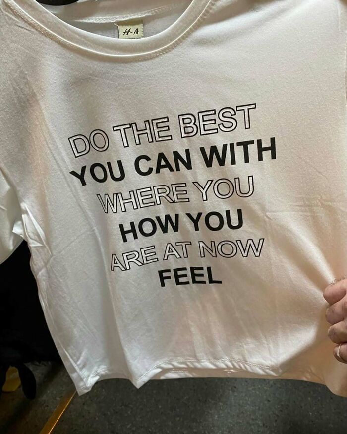White T-shirt with humorous translation error, reading: "Do the best you can with where you how you are at now feel."